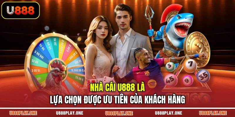 Nhà cái U888 là lựa chọn được ưu tiên của khách hàng
