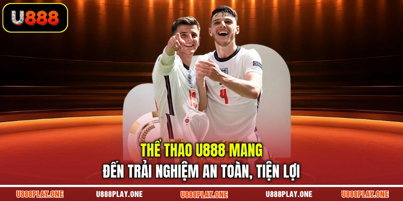 Thể thao U888 mang đến trải nghiệm an toàn, tiện lợi