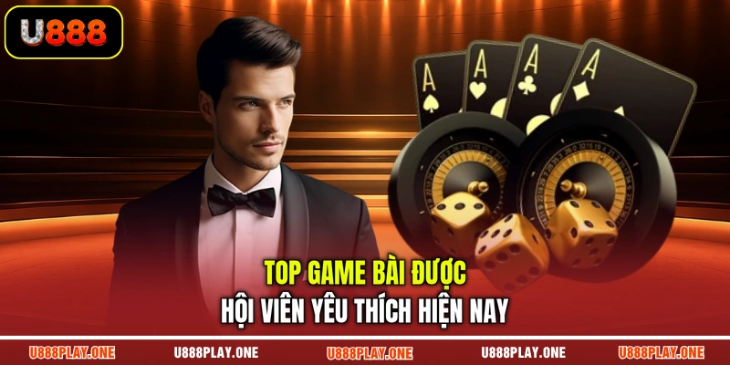 Top game bài được hội viên yêu thích hiện nay